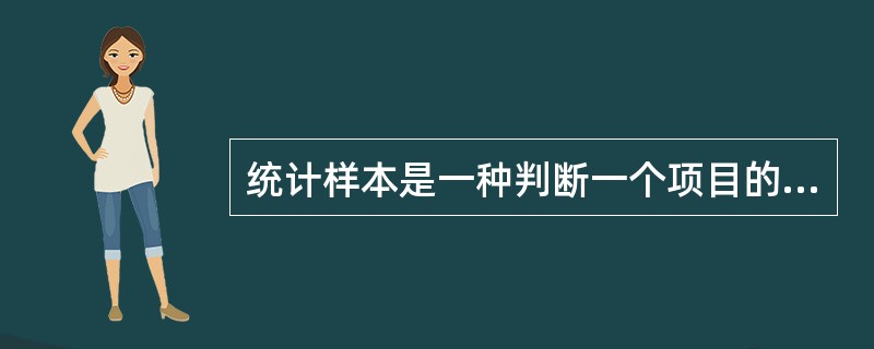 统计样本是一种判断一个项目的饿部件或者产品对要求的符合程度的一种方法。统计样本的