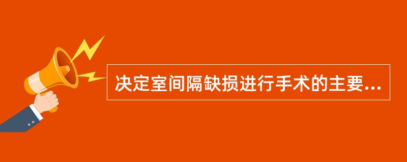 决定室间隔缺损进行手术的主要因素（）