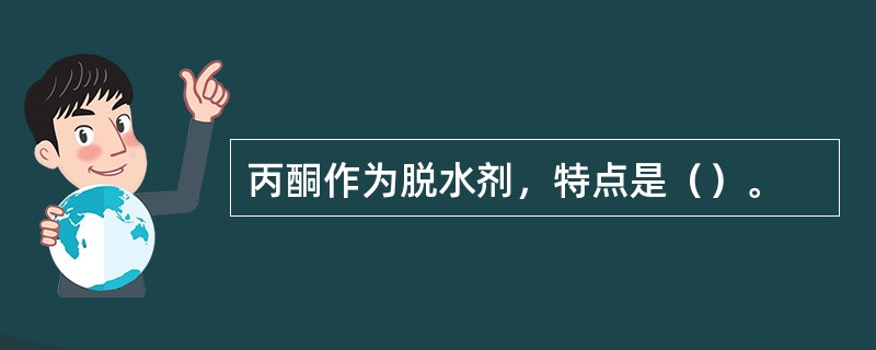 丙酮作为脱水剂，特点是（）。