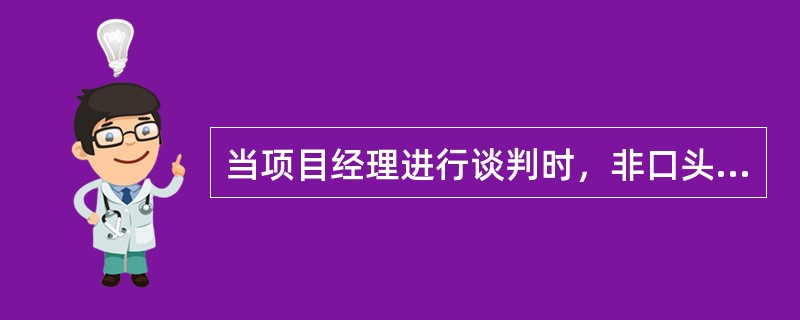 当项目经理进行谈判时，非口头沟通技术：（）。