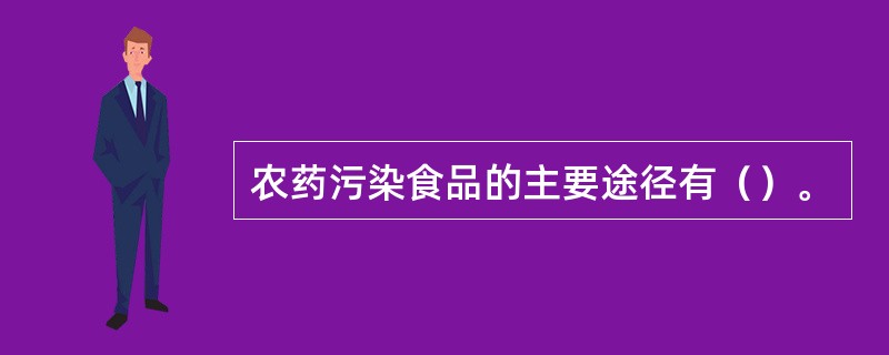 农药污染食品的主要途径有（）。