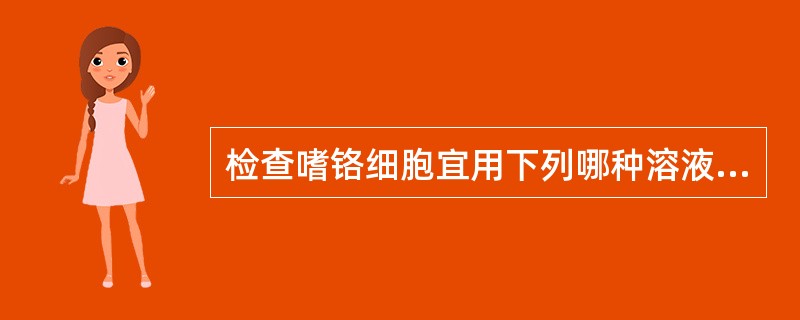 检查嗜铬细胞宜用下列哪种溶液进行固定？（）