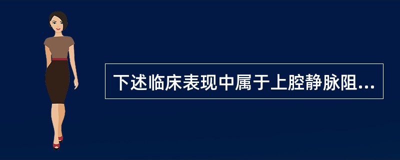 下述临床表现中属于上腔静脉阻塞综合征的有（）