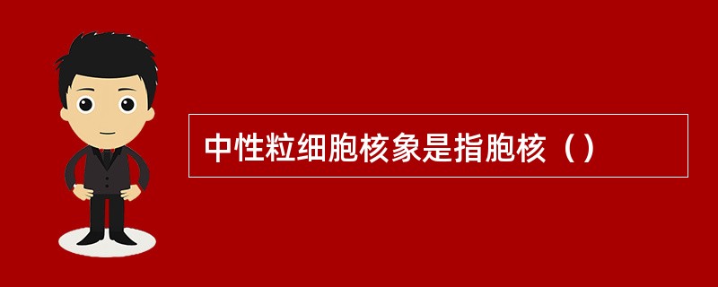 中性粒细胞核象是指胞核（）