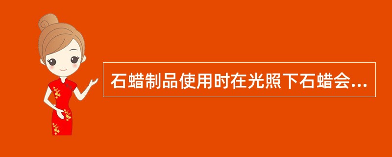 石蜡制品使用时在光照下石蜡会变黄。因此，要求石蜡具有良好的（）。