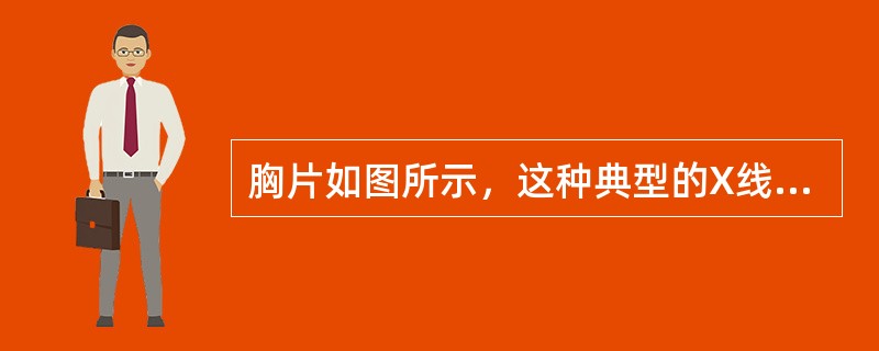 胸片如图所示，这种典型的X线征象以下列哪种疾病可能性最大（）