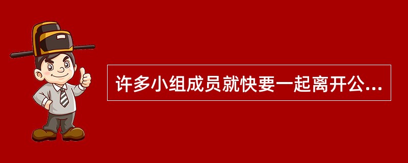 许多小组成员就快要一起离开公司，项目经理首先应该做什么？（）