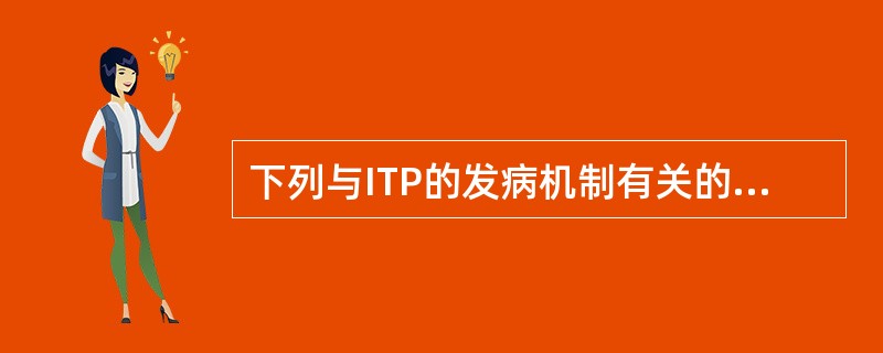 下列与ITP的发病机制有关的是（）。