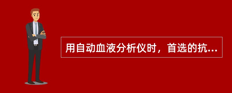 用自动血液分析仪时，首选的抗凝剂是（）。