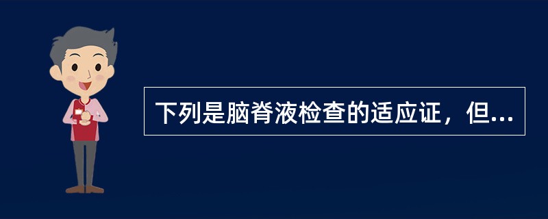 下列是脑脊液检查的适应证，但除外（）。