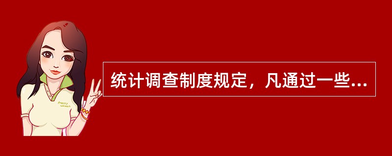 统计调查制度规定，凡通过一些调查方法能够满足需要的，不得组织开展全面调查。这些调