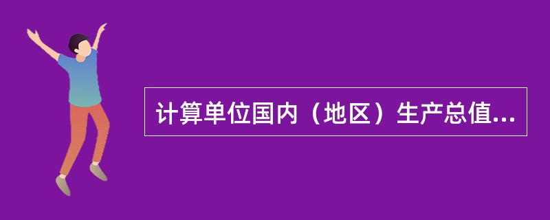 计算单位国内（地区）生产总值能耗时，要使用的指标是（）。