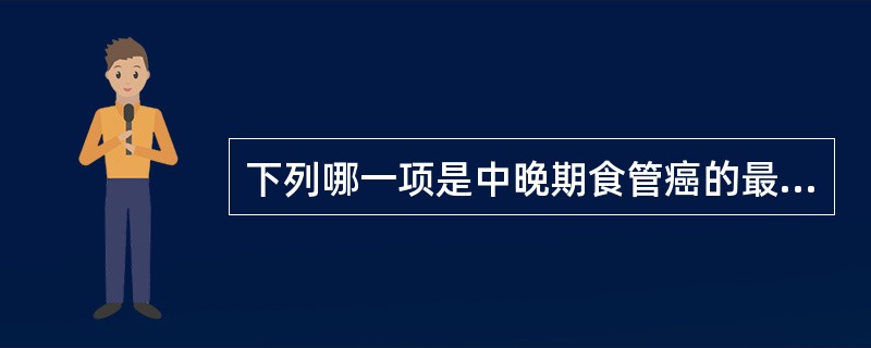 下列哪一项是中晚期食管癌的最典型临床症状（）