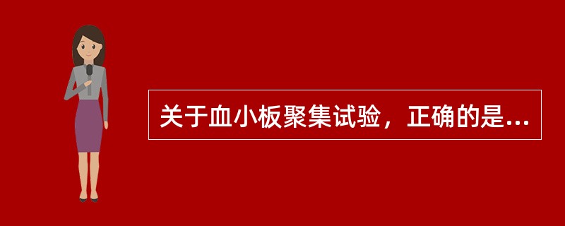 关于血小板聚集试验，正确的是（）。