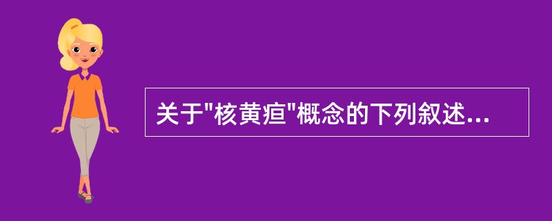 关于"核黄疸"概念的下列叙述哪项不正确（）。