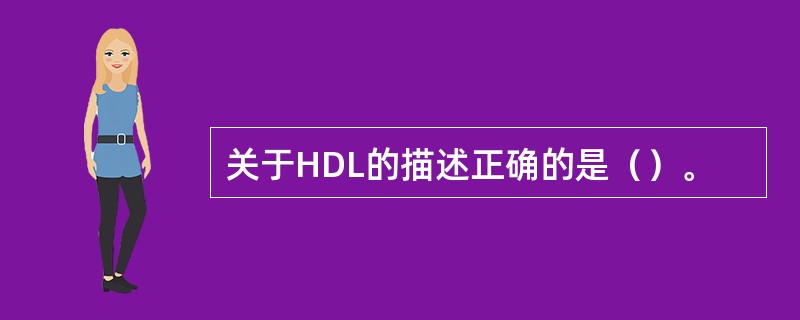 关于HDL的描述正确的是（）。