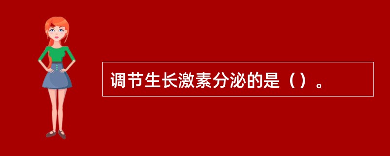 调节生长激素分泌的是（）。