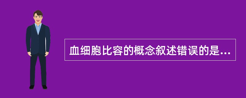 血细胞比容的概念叙述错误的是（）。