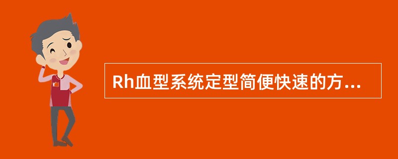 Rh血型系统定型简便快速的方法是（）。