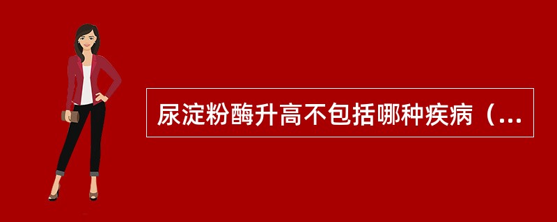 尿淀粉酶升高不包括哪种疾病（）。