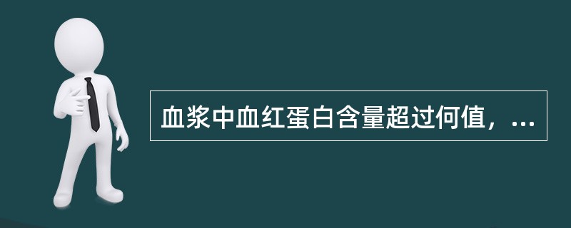 血浆中血红蛋白含量超过何值，血红蛋白可随尿排出（）。