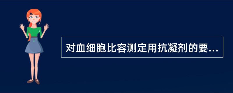 对血细胞比容测定用抗凝剂的要求不包括（）。