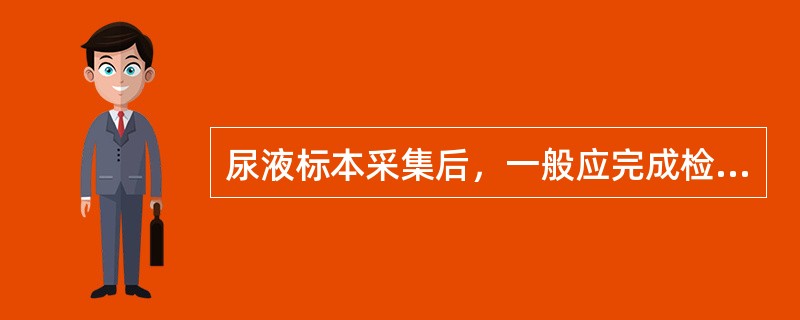 尿液标本采集后，一般应完成检查的时间为（）。