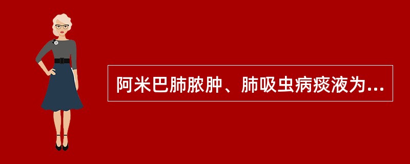 阿米巴肺脓肿、肺吸虫病痰液为（）。