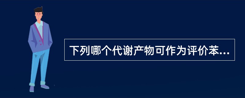 下列哪个代谢产物可作为评价苯的接触指标（）