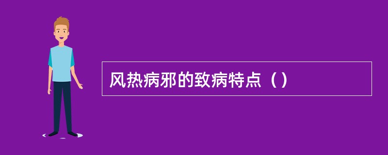 风热病邪的致病特点（）