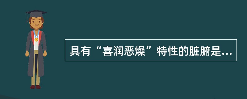 具有“喜润恶燥”特性的脏腑是（）。