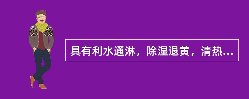 具有利水通淋，除湿退黄，清热消肿作用的药物是：（）