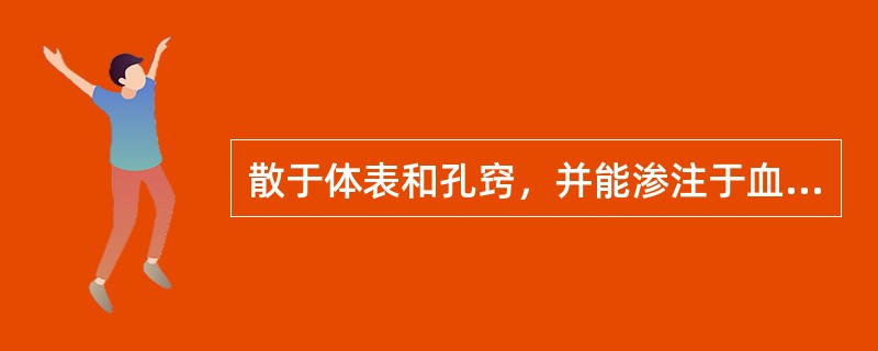 散于体表和孔窍，并能渗注于血脉之中的物质是（）。