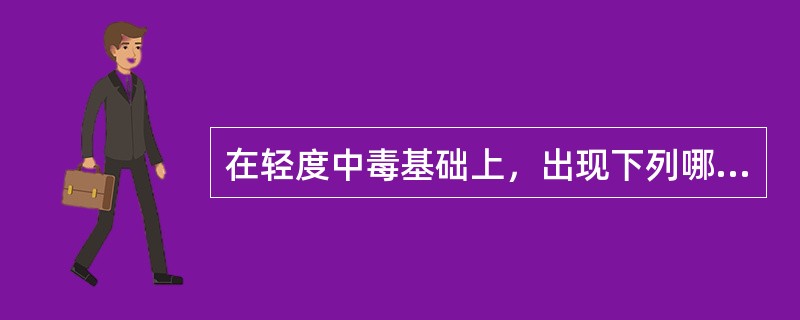 在轻度中毒基础上，出现下列哪项表现，即可诊断为急性中度汽油中毒（）