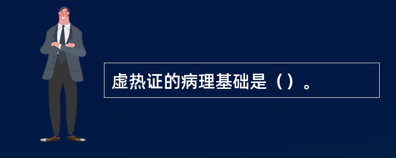 虚热证的病理基础是（）。