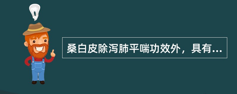 桑白皮除泻肺平喘功效外，具有的功效是（）