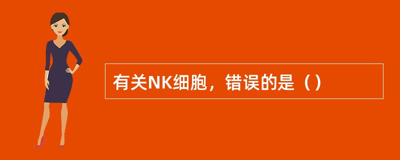 有关NK细胞，错误的是（）