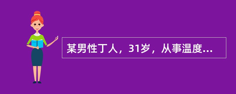 某男性丁人，31岁，从事温度计厂汞热灌二r2年，既往体健，近1年情绪不稳定、急躁