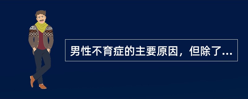 男性不育症的主要原因，但除了（）
