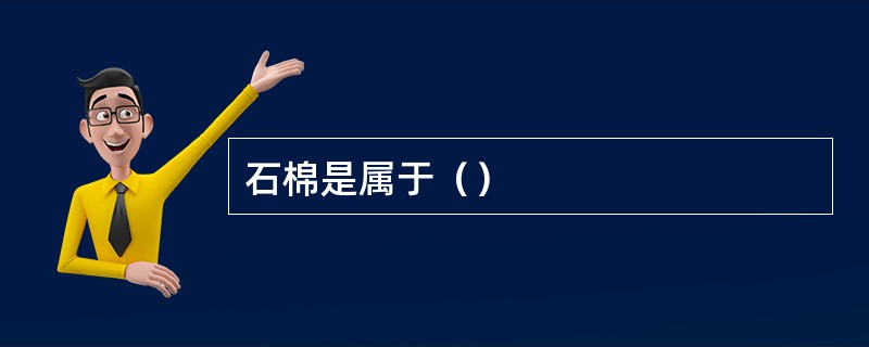 石棉是属于（）