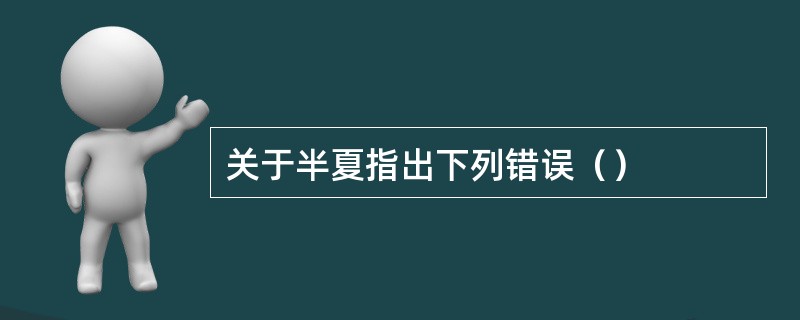 关于半夏指出下列错误（）