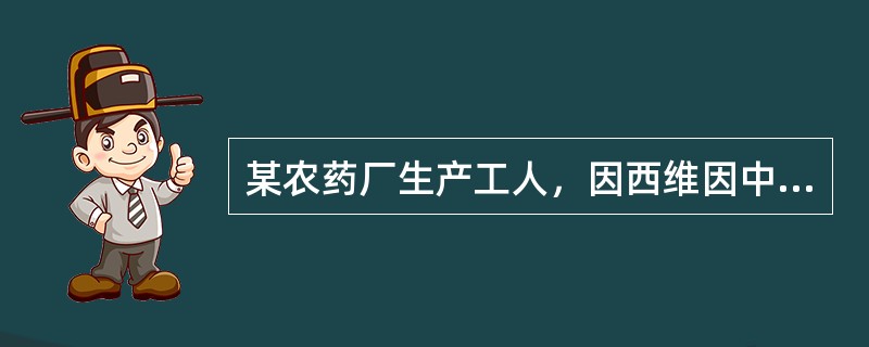 某农药厂生产工人，因西维因中毒入院，以毒蕈碱样症状为主，全血胆碱酯酶活性为70％