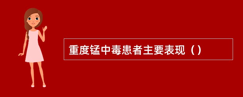 重度锰中毒患者主要表现（）