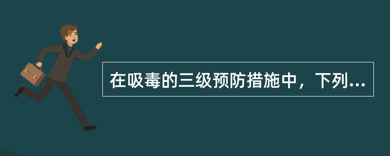 在吸毒的三级预防措施中，下列哪种不属于三级预防（）