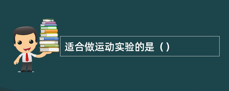 适合做运动实验的是（）