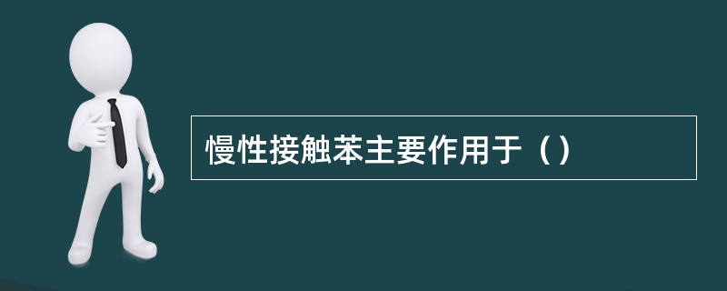 慢性接触苯主要作用于（）