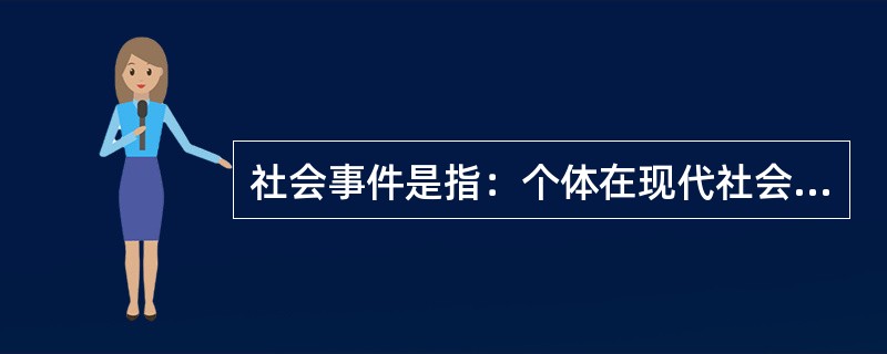 社会事件是指：个体在现代社会中遇到的（）