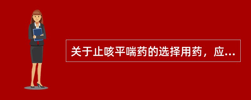 关于止咳平喘药的选择用药，应该是（）