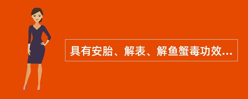 具有安胎、解表、解鱼蟹毒功效的药物是（）