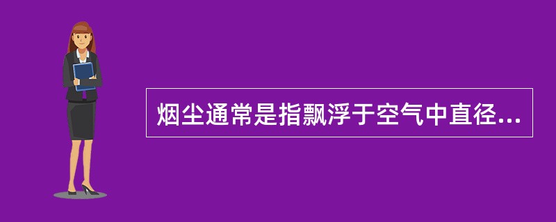 烟尘通常是指飘浮于空气中直径多少的颗粒（）